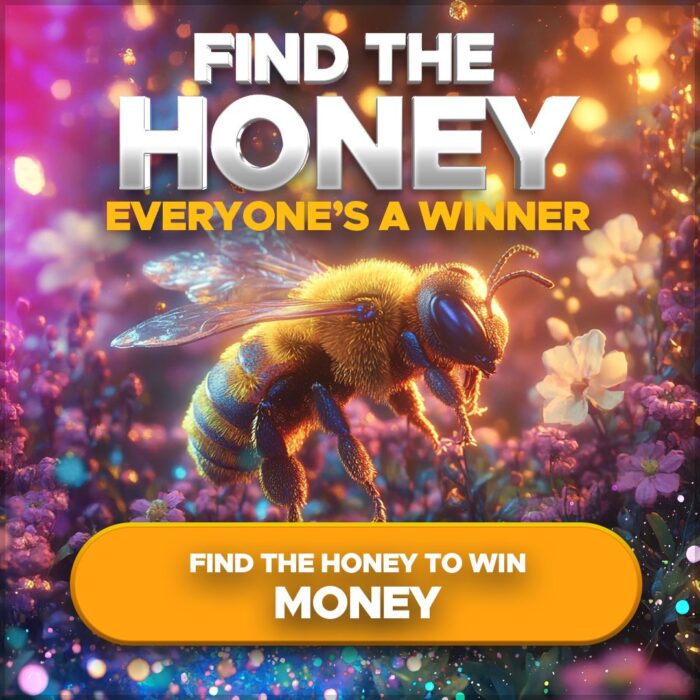 Find the Honey to win Money....£250 Cash Jackpot +Everyone wins in the Instant Wins!